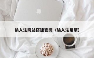 怒江输入法网站搭建官网（输入法引擎）